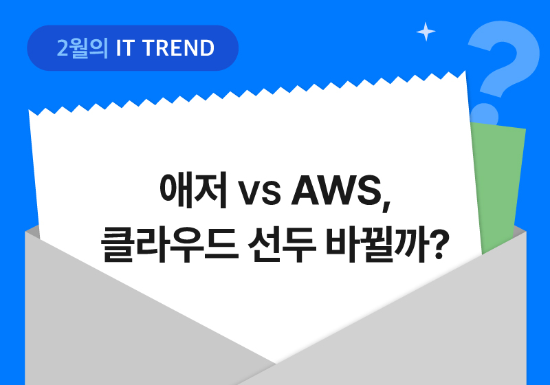 2월의 IT Trend: 애저 VS AWS, 클라우드 선두 바뀔까?